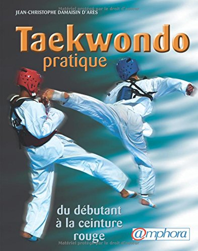 Taekwondo pratique : du débutant à la ceinture rouge (programmes jusqu'au 1er keup)