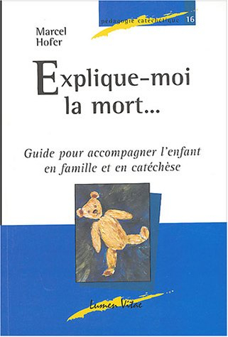 Explique-moi la mort... : guide pour accompagner l'enfant en famille et en catéchèse