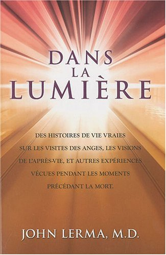 Dans la lumière : histoires de vie vraies sur les visites des anges, les visions de l'après-vie et a