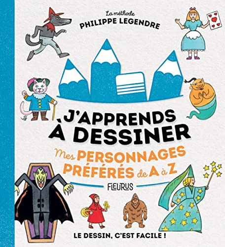 J'apprends à dessiner mes personnages préférés de A à Z : la méthode Philippe Legendre : le dessin c