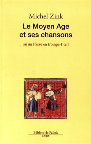 Le Moyen Age et ses chansons ou Un passé en trompe-l'oeil : leçon inaugurale de la chaire de littéra