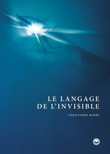 Le langage de l'invisible : approche spirituelle et expérimentale de l'existence d'une vie après la 