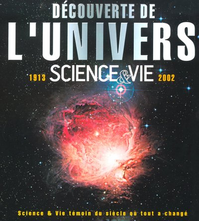 Découverte de l'Univers : Science & Vie, 1913-2002, témoin du siècle où tout a changé