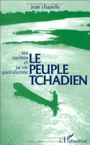 Le Peuple tchadien : ses racines et sa vie quotidienne, et ses combats