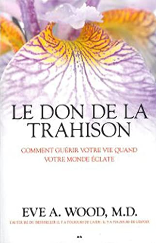 Le don de la trahison : comment guérir votre vie quand votre monde explose