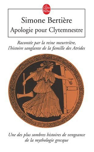 Apologie pour Clytemnestre : racontée par la reine meurtrière, l'histoire sanglante de la famille de