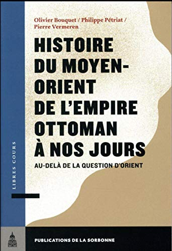 Histoire du Moyen-Orient de l'Empire ottoman à nos jours : au-delà de la question d'Orient