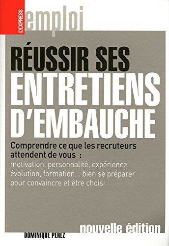 Réussir ses entretiens d'embauche : comprendre ce que les recruteurs attendent de vous : motivation,