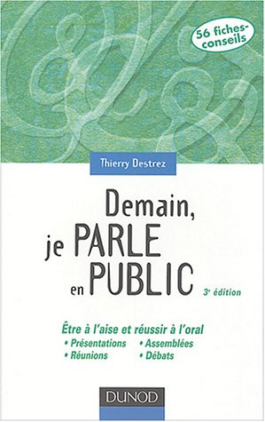 Demain, je parle en public : être à l'aise et réussir à l'oral : présentations, réunions, assemblées