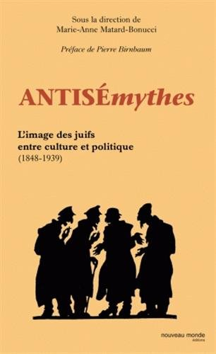 Antisémythes : l'image des juifs entre culture et politique (1848-1939)