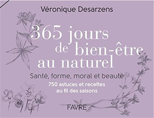 365 jours de bien-être au naturel : santé, forme, moral et beauté : 750 astuces et recettes au fil d