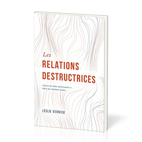 Les relations destructrices: Guérir des abus émotionnels et bâtir des relations saines