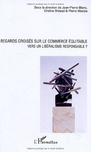 Regards croisés sur le commerce équitable : vers un libéralisme responsable ? : actes du colloque