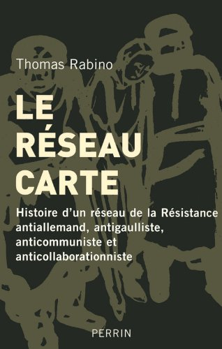 Le réseau Carte : histoire d'un réseau de la Résistance antiallemand, antigaulliste, anticommuniste 