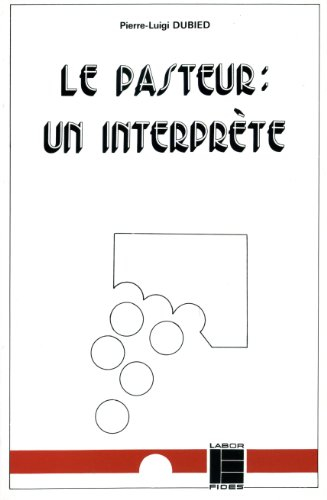 Le Pasteur, un interprète : essai de théologie pastorale