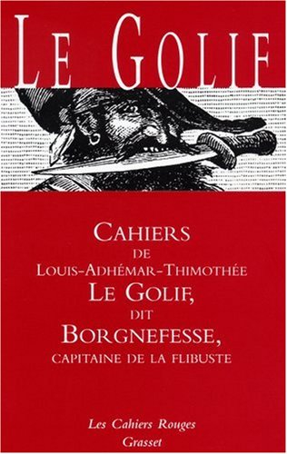 Cahiers de Louis-Adhémar-Timothée Le Golif dit Borgnefesse, capitaine de la flibuste