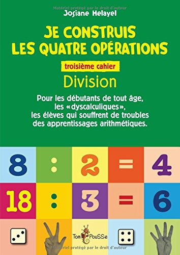 Je construis les quatre opérations : pour les débutants de tout âge, les dyscalculiques, les élèves 