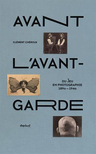 Avant l'avant-garde : du jeu en photographie : 1890-1940
