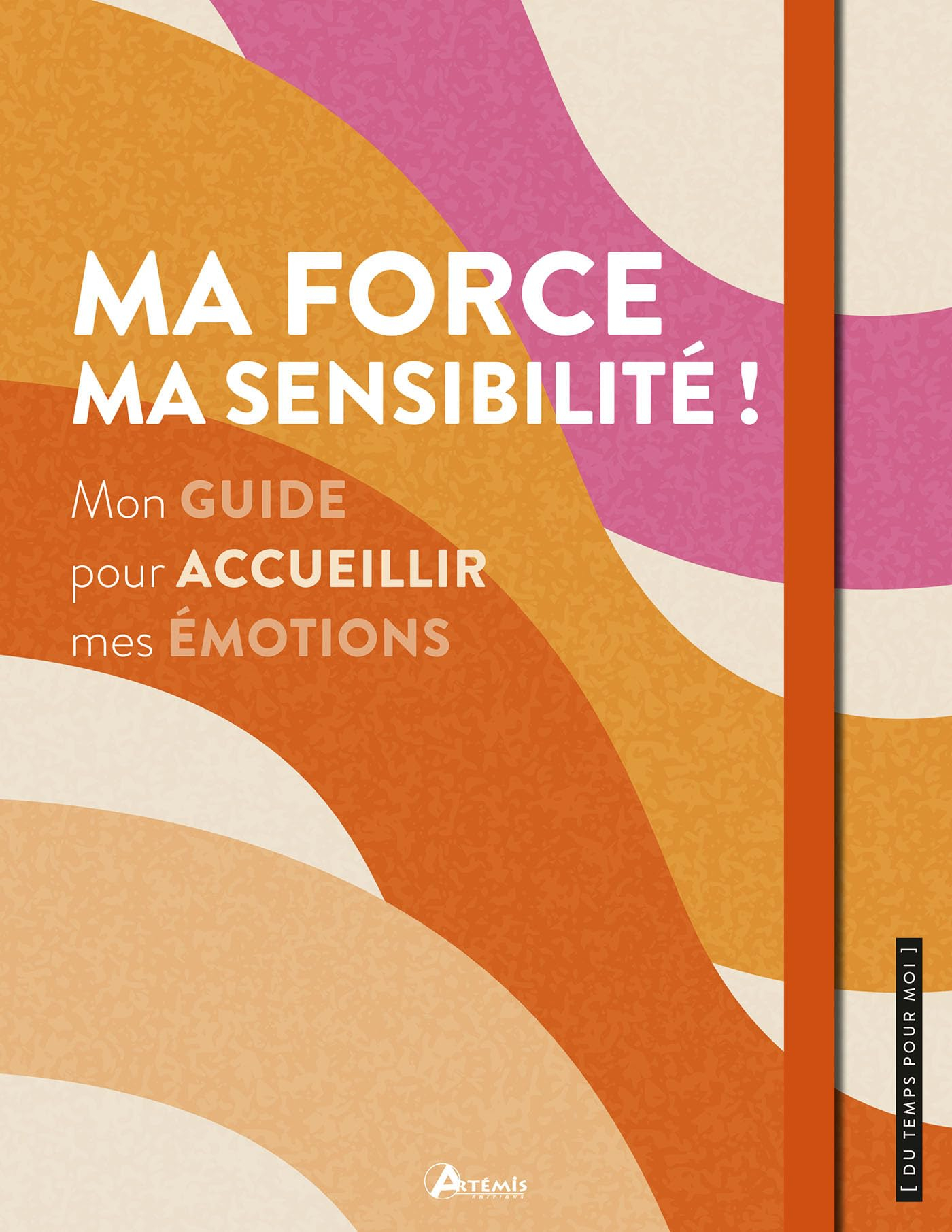 Ma force, ma sensibilité ! : mon guide pour accueillir mes émotions