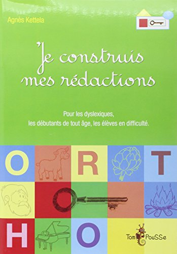 Je construis mes rédactions : pour les dyslexiques, les élèves en difficulté et les apprenants de to