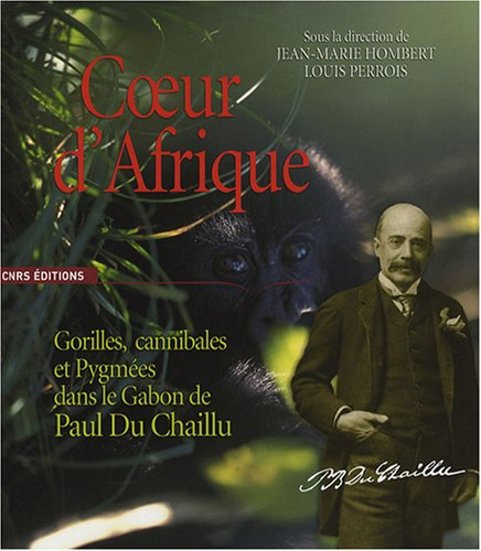 Coeur d'Afrique : gorilles, cannibales et pygmées dans le Gabon de Paul du Chaillu