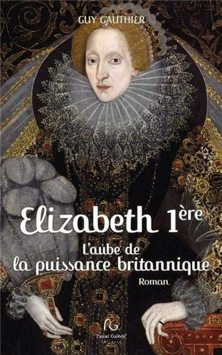 Elisabeth Ire, l'aube de la puissance britannique