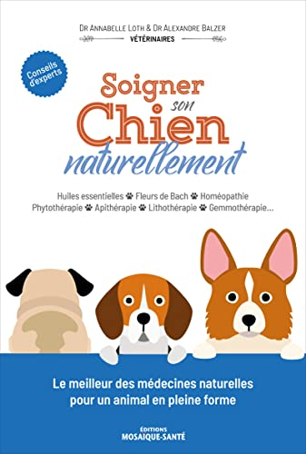 Soigner son chien naturellement : huiles essentielles, fleurs de Bach, homéopathie, phytothérapie, a