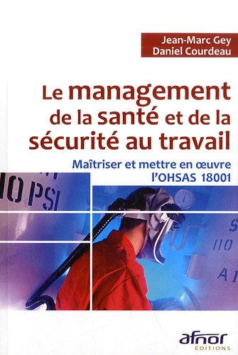 Le management de la santé et de la sécurité au travail : maîtriser et mettre en oeuvre l'OHSAS 18001