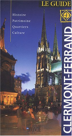 Clermont-Ferrand : le guide : histoire, patrimoine, quartiers, culture