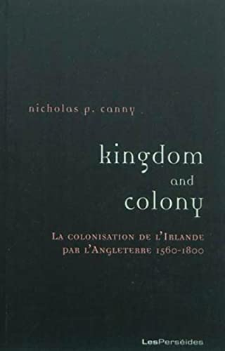 Kingdom and colony : la colonisation de l'Irlande par l'Angleterre, 1560-1800