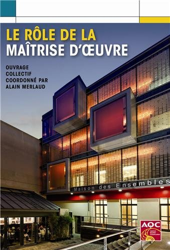 Le rôle de la maîtrise d'oeuvre : optimiser les pratiques de la maîtrise d'oeuvre pour une qualité d