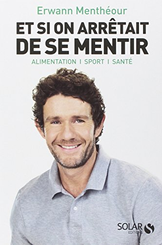 Et si on arrêtait de se mentir : alimentation, sport, santé