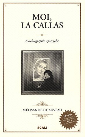 Moi, la Callas : autobiographie apocryphe