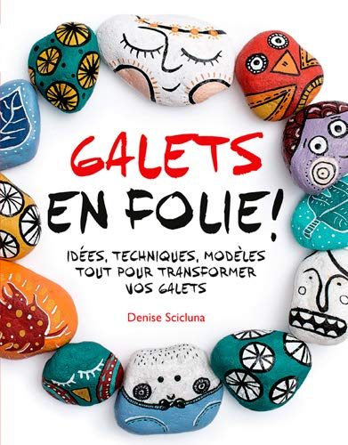 Galets en folie ! : idées, techniques, modèles : tout pour transformer vos galets