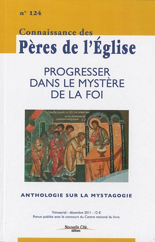 Connaissance des Pères de l'Eglise, n° 124. Progresser dans le mystère de la foi : anthologie sur la