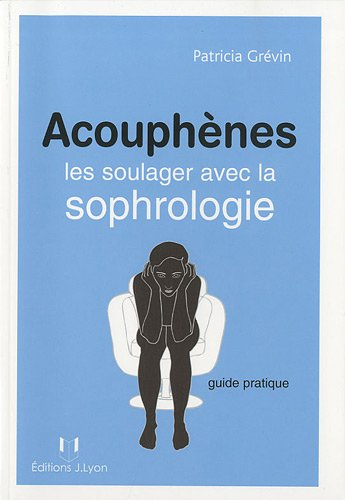 Acouphènes : les soulager avec la sophrologie : guide pratique