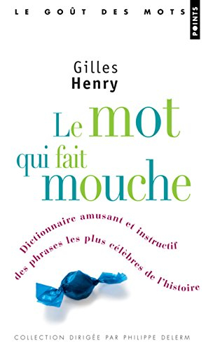 Le mot qui fait mouche : dictionnaire amusant et instructif des phrases les plus célèbres de l'histo