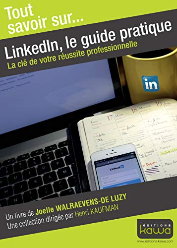 LinkedIn, le guide pratique : la clé de votre réussite professionnelle