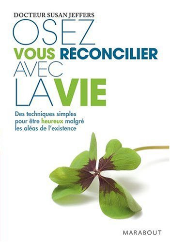 Osez vous réconcilier avec la vie : des techniques simples pour être heureux malgré les aléas de l'e