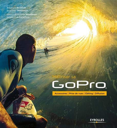 Maîtriser sa GoPro : accessoires, prise de vues, editing, diffusion