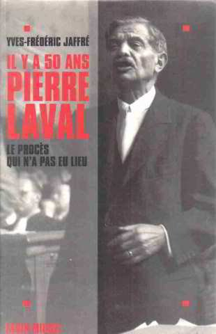 Il y a cinquante ans... Pierre Laval : le procès qui n'a pas eu lieu
