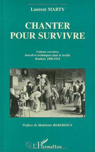 Chanter pour survivre : culture ouvrière, travail et technique dans le textile, Roubaix 1850-1914