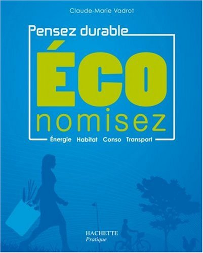 Economisez : pensez durable : énergie, habitat, conso, transport