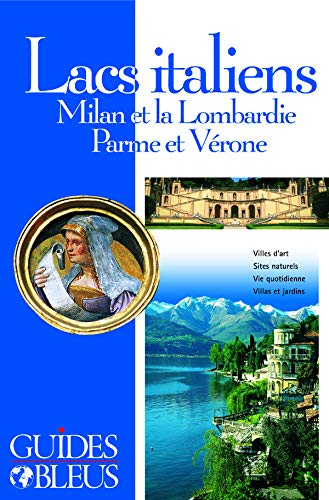 Guide Bleu : Lacs italiens : Milan et la Lombardie ; Parme et Vérone