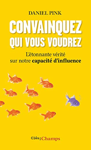 Convainquez qui vous voudrez : l'étonnante vérité sur notre capacité d'influence