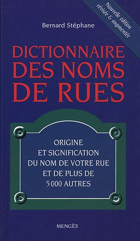 Le dictionnaire des noms de rues : origine et signification du nom de votre rue et de plus de 5.000 
