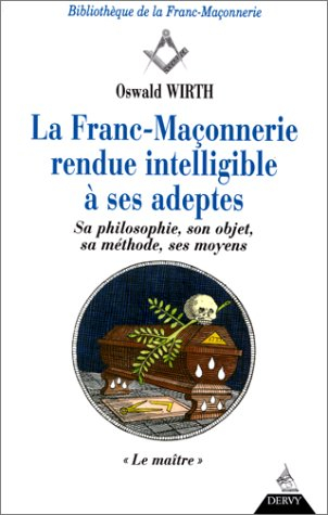 La franc-maçonnerie rendue intelligible à ses adeptes : sa philosophie, son objet, sa méthode, ses m