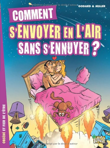 Comment s'envoyer en l'air sans s'ennuyer ? : obsédé et fier de l'être