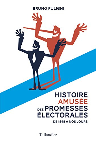 Histoire amusée des promesses électorales : de 1848 à nos jours