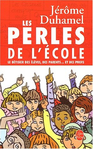 Les perles de l'école. Vol. 1. Le bêtisier des élèves, des parents... et des profs